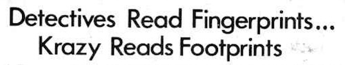 Detectives Read Fingerprints...Krazy Reads
                    Footprints